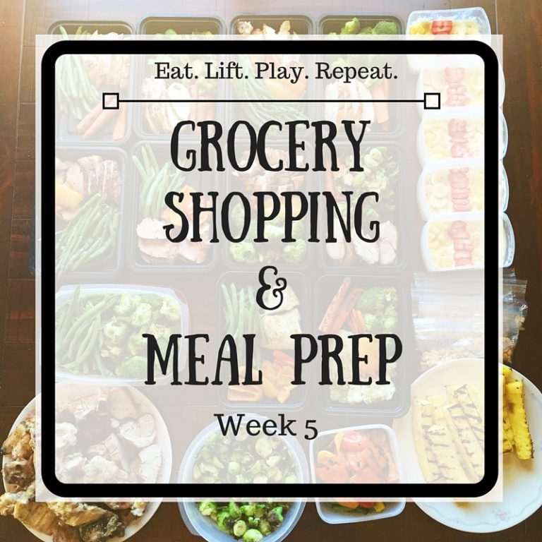 Grocery Shopping & Meal Prep - Week 5 - Eat. Lift. Play. Repeat.